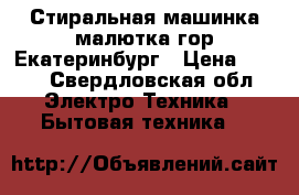 Стиральная машинка малютка,гор.Екатеринбург › Цена ­ 600 - Свердловская обл. Электро-Техника » Бытовая техника   